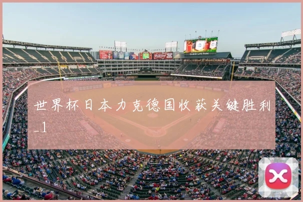 世界杯日本力克德国收获关键胜利_1