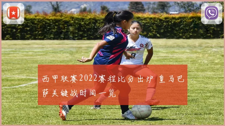 西甲联赛2022赛程比分出炉 皇马巴萨关键战时间一览