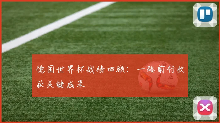 德国世界杯战绩回顾：一路前行收获关键成果