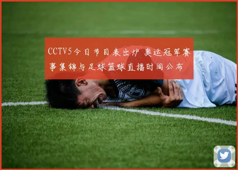 CCTV5今日节目表出炉 奥运冠军赛事集锦与足球篮球直播时间公布